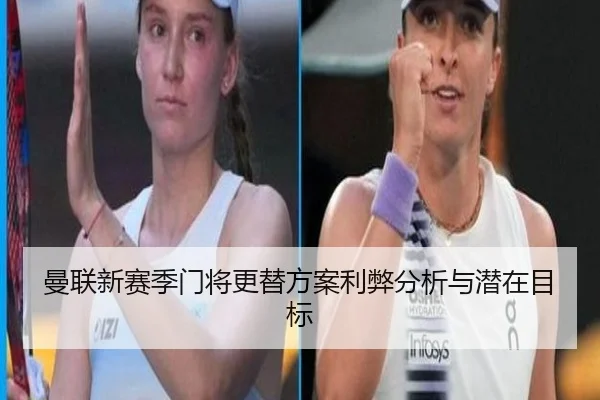 曼联新赛季门将更替方案利弊分析与潜在目标