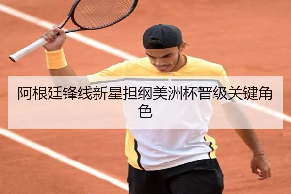 阿根廷锋线新星担纲美洲杯晋级关键角色